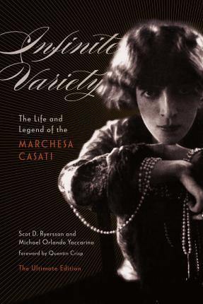 Infinite Variety: The Life and Legend of the Marchesa Casati the Ultimate Edition - Scot D. Ryersson