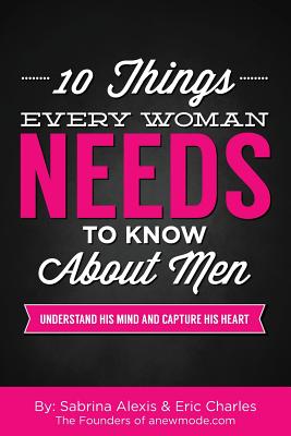 10 Things Every Woman Needs to Know About Men: Understand His Mind and Capture His Heart - Eric Charles