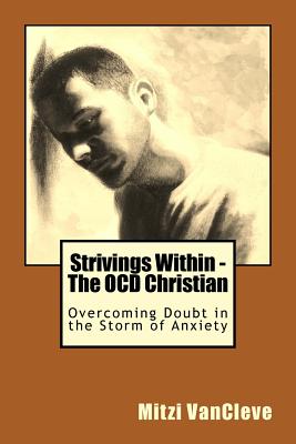 Strivings Within - The OCD Christian: Overcoming Doubt in the Storm of Anxiety - Mitzi Vancleve