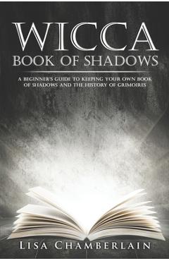 Coperta cărții 'Wicca Book of Shadows: A Beginner's Guide to Keeping Your Own Book of Shadows and the History of Grimoires - Lisa'
