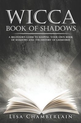 Coperta cărții 'Wicca Book of Shadows: A Beginner's Guide to Keeping Your Own Book of Shadows and the History of Grimoires - Lisa'