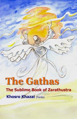 The Gathas: The sublime book of Zarathustra - Khosro Khazai (pardis)