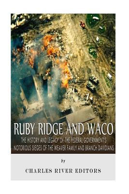 Ruby Ridge and Waco: The History and Legacy of the Federal Government's Notorious Sieges of the Weaver Family and Branch Davidians - Charles River Editors