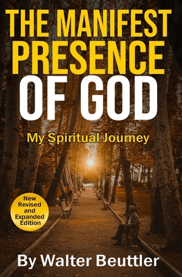 The Manifest Presence of God: The Spiritual Journey of Walter Beuttler - Walter Beuttler