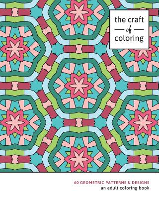 The Craft of Coloring: 60 Geometric Patterns & Designs: An Adult Coloring Book - The Craft Of Coloring
