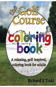 Coperta cărții 'Golf Course Coloring Book: A relaxing, golf inspired, coloring book for adults. - Richard E. Todd'