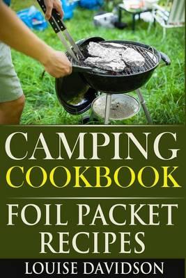 Camping Cookbook: Foil Packet Recipes - Louise Davidson