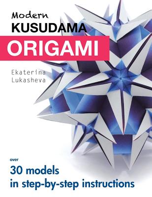 Modern Kusudama Origami: Designs for modular origami lovers - Ekaterina Lukasheva