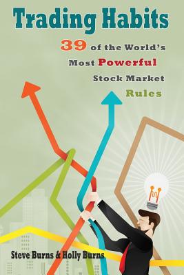 Trading Habits: 39 of the World's Most Powerful Stock Market Rules - Holly Burns