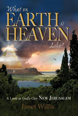 What on Earth is Heaven Like?: A Look at God's City: New Jerusalem - Janet Willis