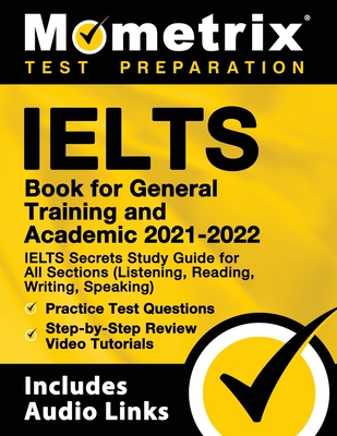 IELTS Book for General Training and Academic 2021 - 2022 - IELTS Secrets Study Guide for All Sections (Listening, Reading, Writing, Speaking), Practic - Mometrix