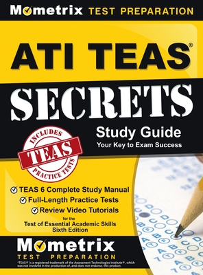 ATI TEAS Secrets Study Guide: TEAS 6 Complete Study Manual, Full-Length Practice Tests, Review Video Tutorials for the Test of Essential Academic Sk - Teas Exam Secrets Test Prep
