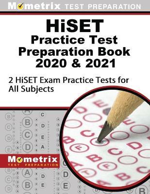 Hiset Practice Test Preparation Book 2020 and 2021 - 2 Hiset Exam Practice Tests for All Subjects: [updated for the Latest Test Outline] - Mometrix High School Equivalency Test Te