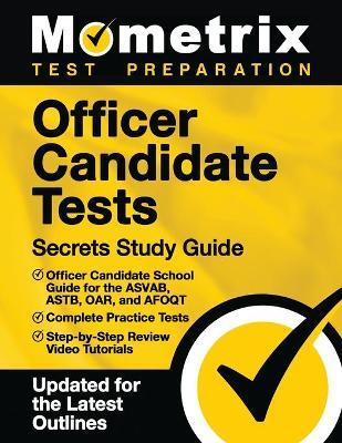 Officer Candidate Tests Secrets Study Guide - Officer Candidate School Test Guide for the Asvab, Astb, Oar, and Afoqt, Complete Practice Tests, Step-B - Mometrix Armed Forces Test Team