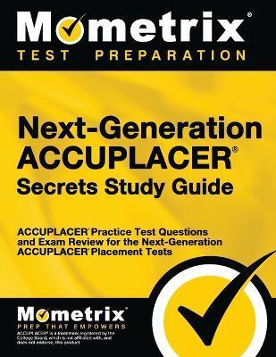 Next-Generation Accuplacer Secrets Study Guide: Accuplacer Practice Test Questions and Exam Review for the Next-Generation Accuplacer Placement Tests - Mometrix Media Llc