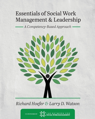 Essentials of Social Work Management and Leadership: A Competency-Based Approach - Richard Hoefer