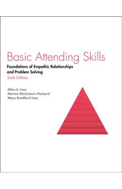 Basic Attending Skills: Foundations of Empathic Relationships and Problem Solving - Allen E. Ivey