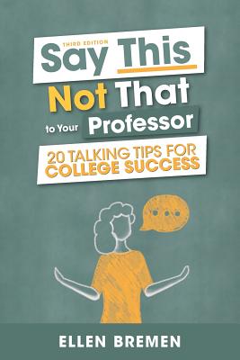 Coperta cărții 'Say This, Not That to Your Professor: 20 Talking Tips for College Success - Ellen Bremen'