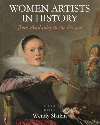 Women Artists in History from Antiquity to the Present - Wendy Slatkin