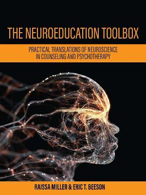 The Neuroeducation Toolbox: Practical Translations of Neuroscience in Counseling and Psychotherapy - Raissa Miller