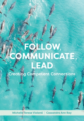 Follow, Communicate, Lead: Creating Competent Connections - Michelle Terese Violanti