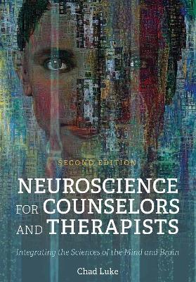 Neuroscience for Counselors and Therapists: Integrating the Sciences of the Mind and Brain - Chad Luke