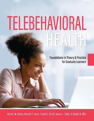 Telebehavioral Health: Foundations in Theory and Practice for Graduate Learners - Marlene M. Maheu