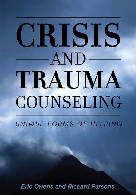 Crisis and Trauma Counseling: Unique Forms of Helping - Eric Owens
