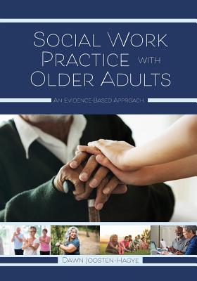 Social Work Practice with Older Adults: An Evidence-Based Approach - Dawn Joosten-hagye