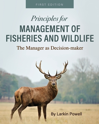 Principles for Management of Fisheries and Wildlife: The Manager as Decision-maker - Larkin Powell