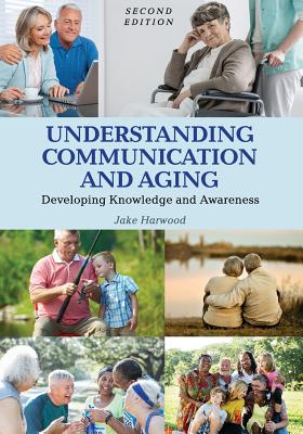 Understanding Communication and Aging: Developing Knowledge and Awareness - Jake Harwood