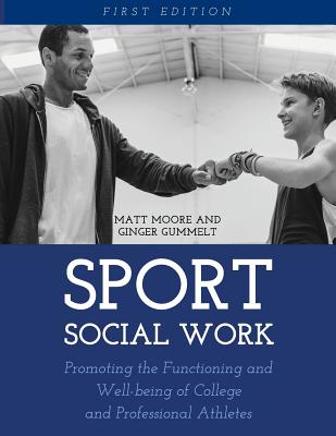 Sport Social Work: Promoting the Functioning and Well-being of College and Professional Athletes - Matt Moore