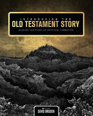 Introducing the Old Testament Story: Reading Scripture as Spiritual Formation - David Brisben