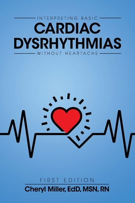 Interpreting Basic Cardiac Dysrhythmias Without Heartache - Cheryl Miller