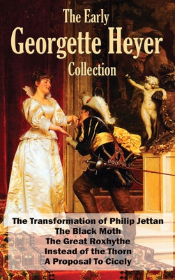 The Early Georgette Heyer Collection: The Transformation of Philip Jettan, The Black Moth, The Great Roxhythe, Instead of the Thorn, and A Proposal To - Georgette Heyer