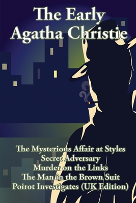 The Early Agatha Christie: The Mysterious Affair at Styles, Secret Adversary, Murder on the Links, The Man in the Brown Suit, and Ten Short Stori - Agatha Christie