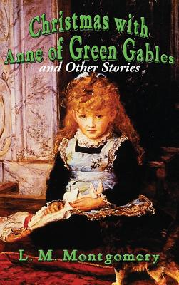 Christmas with Anne of Green Gables and Other Stories - L. M. Montgomery