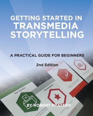Getting Started in Transmedia Storytelling: A Practical Guide for Beginners 2nd Edition - Robert Pratten