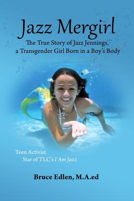 Jazz Mergirl: The True Story of Jazz Jennings, a Transgender Girl Born in a Boy's Body - Bruce Edlen M. A. Ed