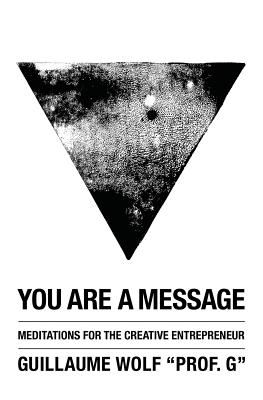 You Are a Message: Meditations for the Creative Entrepreneur - Guillaume Wolf