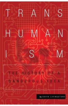Poza produsului Transhumanism: The History of a Dangerous Idea - David Livingstone