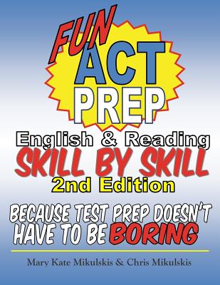 Fun ACT Prep English and Reading: Skill by Skill: because test prep doesn't have to be boring - Chris Mikulskis