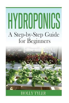 Hydroponics: A Step-by-Step Guide for Beginners - Holly Tyler