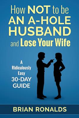 How Not to be an A-Hole Husband and Lose Your Wife - Ann-marie Pritchett