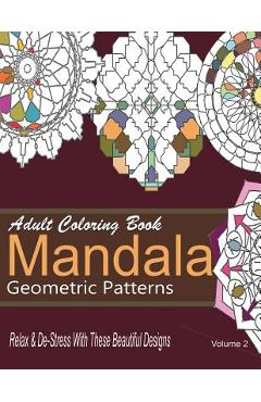 Coperta cărții 'Adult Coloring Books Mandala Geometric Patterns: Relax & De-Stress With These Beautiful Designs: Over 40 More'