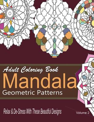 Adult Coloring Books Mandala Geometric Patterns: Relax & De-Stress With These Beautiful Designs: Over 40 More Symmetrical Mandalas and Geometric Patte - New Coloring Books For Grownups