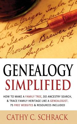 Genealogy Simplified - How to Make a Family Tree, Do Ancestry Search, & Trace Family Heritage Like a Genealogist. 75 Free Websites & Resources Include - Cathy C. Schrack