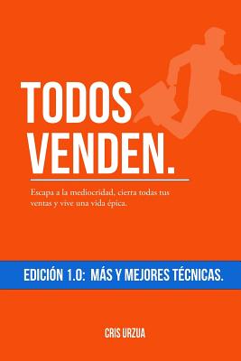 Todos Venden.: Escapa a la mediocridad, cierra todas tus ventas y vive una vida �pica. - Cris Urzua