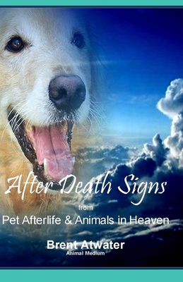 After Death Signs from Pet Afterlife & Animals in Heaven: How to Ask for Signs & Visits and What it Means - Brent Atwater