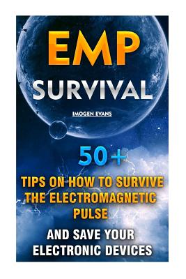 EMP Survival: 50+ Tips on How To Survive The Electromagnetic Pulse And Save Your Electronic Devices: (EMP Survival, EMP Survival boo - Imogen Evans
